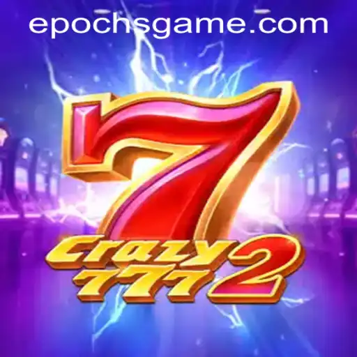 Crazy7772: Journey into the Epic World of Epoch Game Login