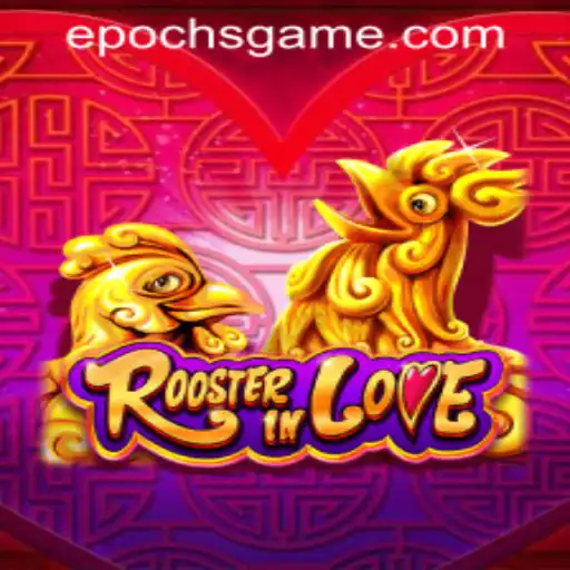 Unraveling the Excitement of RoosterInLove: An In-Depth Look into Epoch Game Login